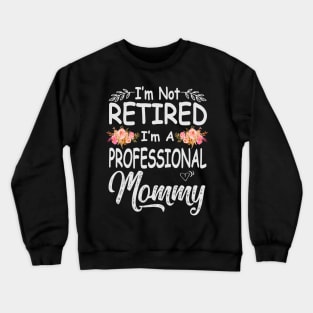 mommy im not retired im a professional mommy Crewneck Sweatshirt